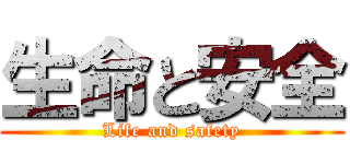 生命と安全 (Life and safety)