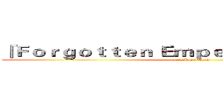 『Ｆｏｒｇｏｔｔｅｎ Ｅｍｐｅｒｏｒ』＿不敗傳說 (attack on titan)