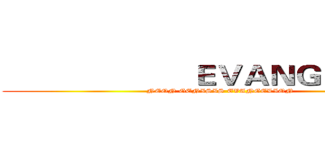                       ＥＶＡＮＧＥＬＩＯＮ  (NEON GENISIS EVANGELION )
