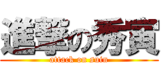 進撃の秀寅 (attack on suin)