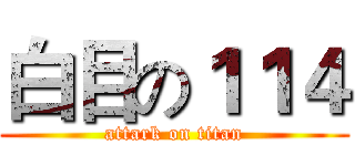 白目の１１４ (attark on titan)