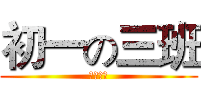 初一の三班 (王蛟制作)