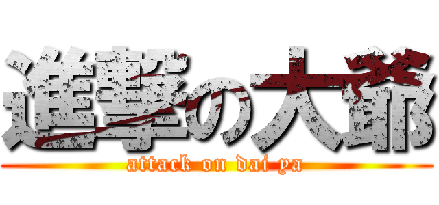 進撃の大爺 (attack on dai ya)
