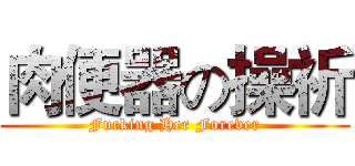 肉便器の操祈 (Fucking Her Forever)