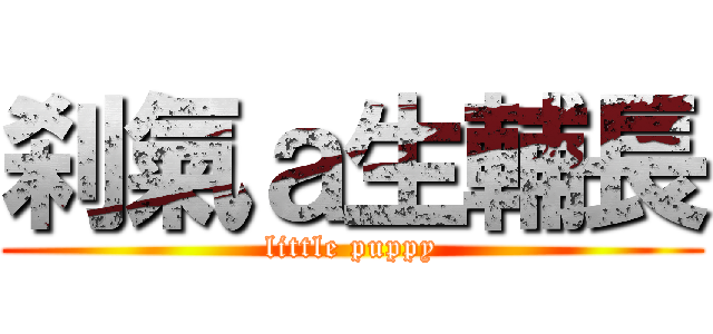刹氣ａ生輔長 (little puppy)