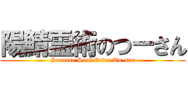 陽鯖霊術のつーさん (Sunrise Soul Eater Tu-san)
