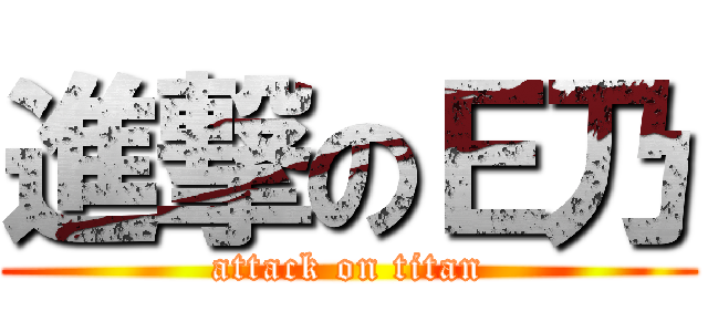 進撃のＥ乃 (attack on titan)
