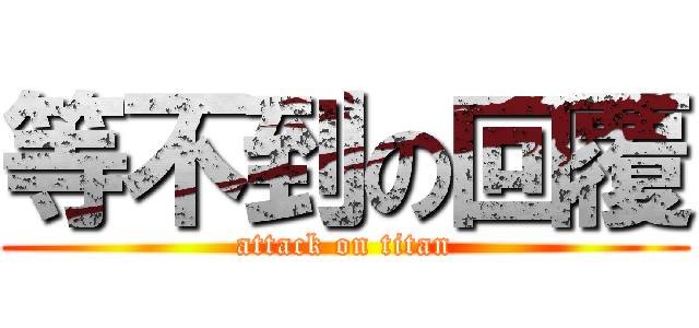 等不到の回覆 (attack on titan)