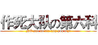 作死大队の第六科 (NO zuo no die way you try？)
