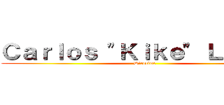 Ｃａｒｌｏｓ "Ｋｉｋｅ" Ｌóｐｅｚ (Director)