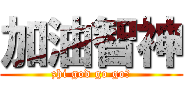 加油智神 (zhi god go go！)