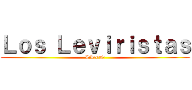 Ｌｏｓ Ｌｅｖｉｒｉｓｔａｓ (Libertad)