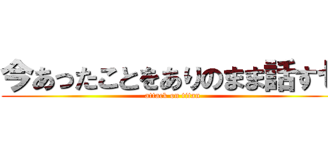 今あったことをありのまま話すゼ (attack on titan)