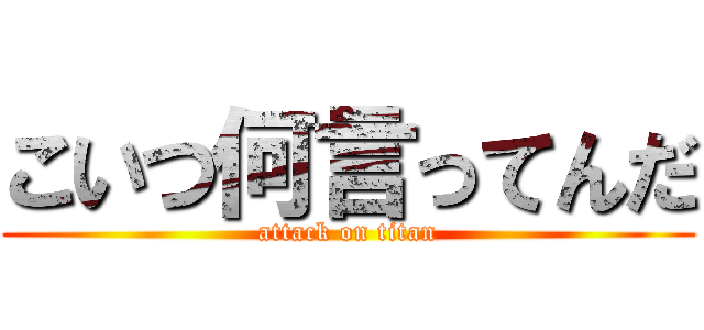 こいつ何言ってんだ (attack on titan)