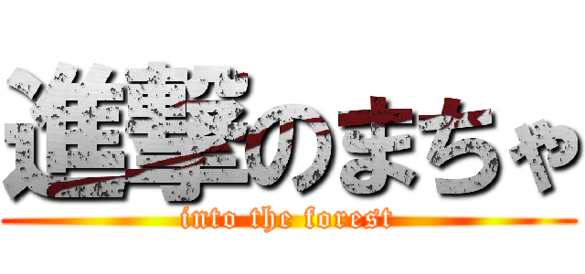 進撃のまちゃ (into the forest)