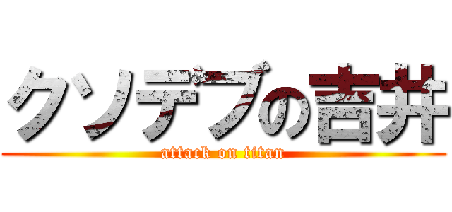 クソデブの吉井 (attack on titan)