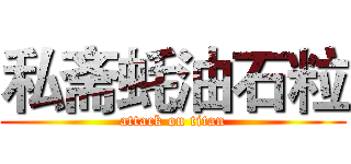 私斋蚝油石粒 (attack on titan)