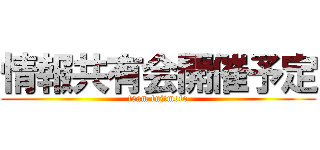 情報共有会開催予定 (team fujimoto)