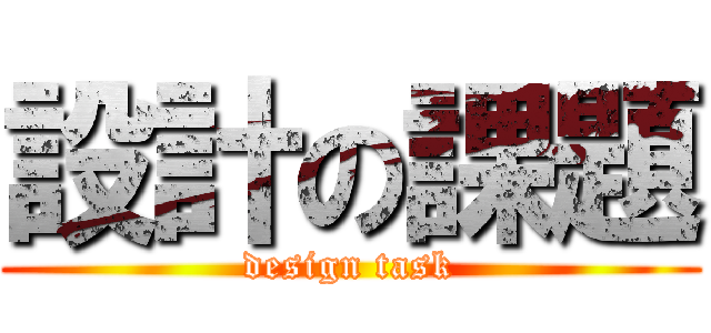 設計の課題 (design task)