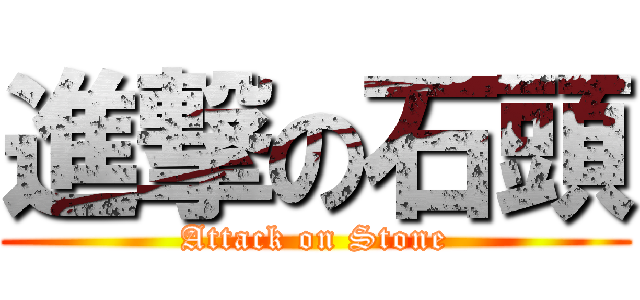 進撃の石頭 (Attack on Stone)