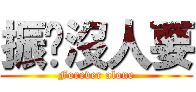 振瑋沒人要 (Forever alone)