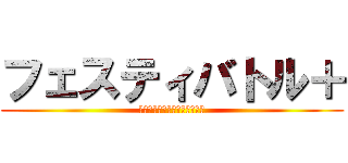 フェスティバトル＋ (兵長どこにでも参加しすぎな件)
