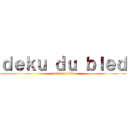 ｄｅｋｕ ｄｕ ｂｌｅｄ (deku du bled)