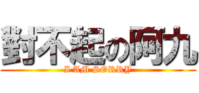 對不起の阿九 (I AM SORRY)