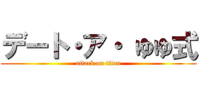 デート・ア・ ゆゆ式 (attack on titan)