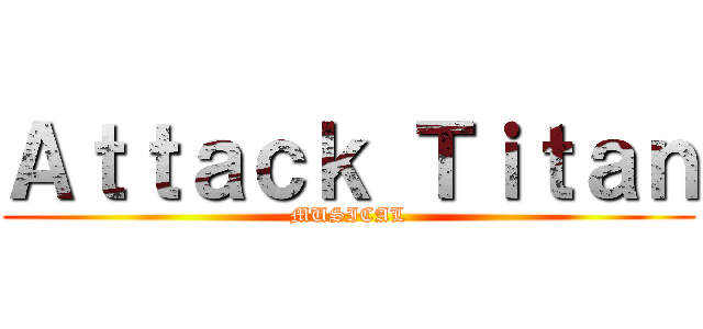 Ａｔｔａｃｋ Ｔｉｔａｎ (MUSICAL)