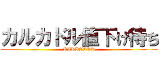 カルカドル値下げ待ち (KARKADOR)