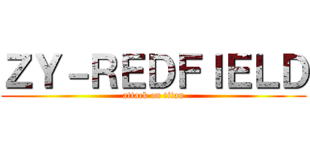 ＺＹ－ＲＥＤＦＩＥＬＤ (attack on titan)