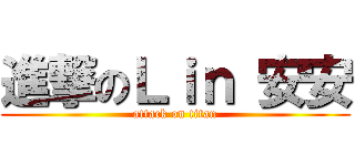 進撃のＬｉｎ 安安 (attack on titan)