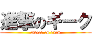 進撃のギーク (attack on titan)