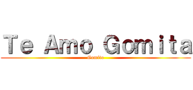 Ｔｅ Ａｍｏ Ｇｏｍｉｔａ (Gomito)