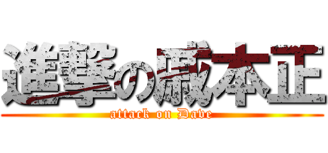 進撃の戚本正 (attack on Dave)