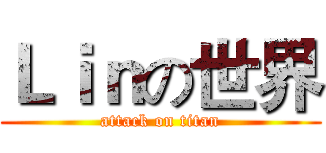 Ｌｉｎの世界 (attack on titan)