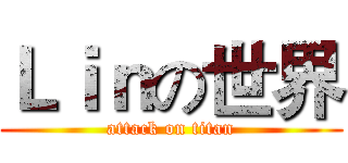 Ｌｉｎの世界 (attack on titan)
