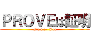 ＰＲＯＶＥは証明 (attack on titan)