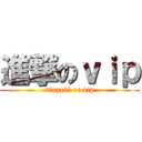 進撃のｖｉｐ (singeki or vip)