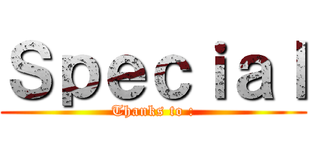 Ｓｐｅｃｉａｌ (Thanks to :)