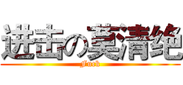 进击の莫清绝 (Fuck)