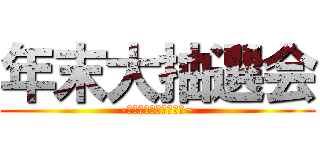 年末大抽選会 (-その番号の目指す先は~)