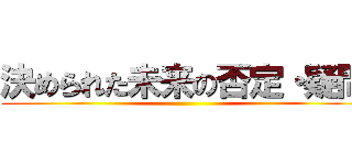 決められた未来の否定・疑問 ()