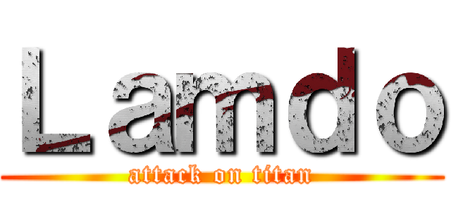 Ｌａｍｄｏ (attack on titan)