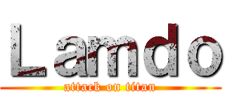 Ｌａｍｄｏ (attack on titan)