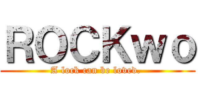 ＲＯＣＫｗｏ (A lock can be loved. )