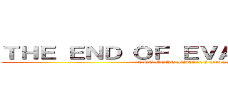 ＴＨＥ ＥＮＤ ＯＦ ＥＶＡＮＧＥＬＩＯＮ  (ONE MORE FINAL: I need you)