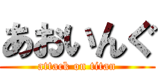 あおいんぐ (attack on titan)