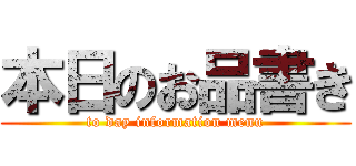 本日のお品書き (to day information menu)